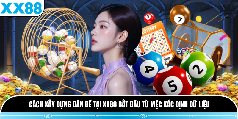 Cách xây dựng dàn đề tại XX88 bắt đầu từ việc xác định dữ liệu