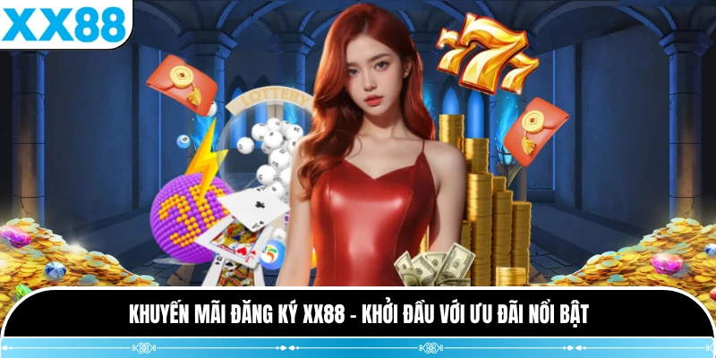 Khuyến Mãi Đăng Ký XX88 - Khởi Đầu Với Ưu Đãi Nổi Bật