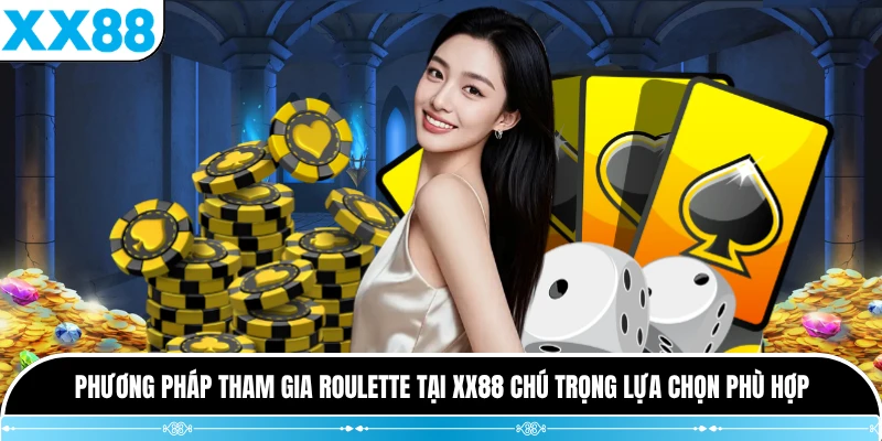 Phương pháp tham gia roulette tại XX88 chú trọng lựa chọn phù hợp